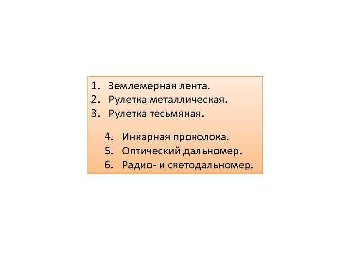 1. Землемерная лента. 2. Рулетка металлическая. 3. Рулетка тесьмяная. 4. Инварная проволока. 5. Оптический