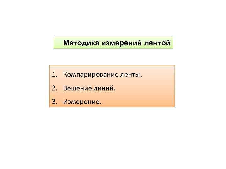 Методика измерений лентой 1. Компарирование ленты. 2. Вешение линий. 3. Измерение. 