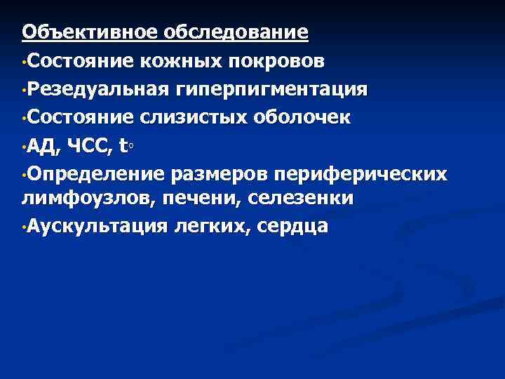 Объективное обследование • Состояние кожных покровов • Резедуальная гиперпигментация • Состояние слизистых оболочек •