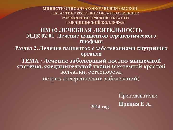 МИНИСТЕРСТВО ЗДРАВООХРАНЕНИЯ ОМСКОЙ ОБЛАСТИБЮДЖЕТНОЕ ОБРАЗОВАТЕЛЬНОЕ УЧРЕЖДЕНИЕ ОМСКОЙ ОБЛАСТИ «МЕДИЦИНСКИЙ КОЛЛЕДЖ» ПМ 02 ЛЕЧЕБНАЯ ДЕЯТЕЛЬНОСТЬ