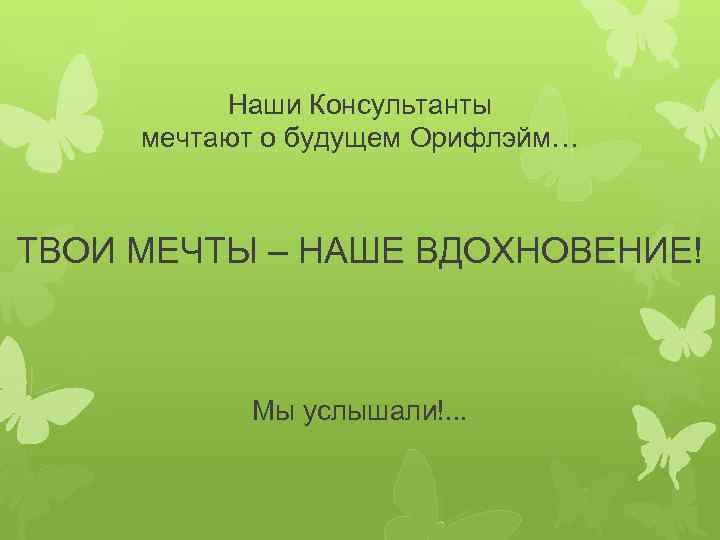 Наши Консультанты мечтают о будущем Орифлэйм… ТВОИ МЕЧТЫ – НАШЕ ВДОХНОВЕНИЕ! Мы услышали!. .