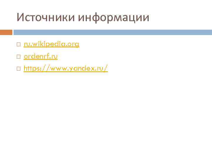 Источники информации ru. wikipedia. org ordenrf. ru https: //www. yandex. ru/ 