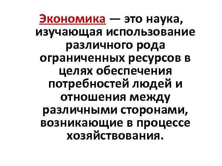 Экономика — это наука, изучающая использование различного рода ограниченных ресурсов в целях обеспечения потребностей