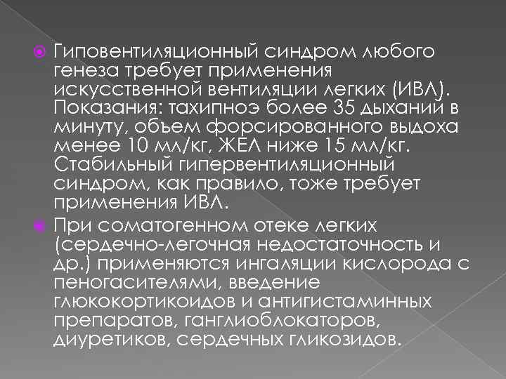 Гиповентиляционный синдром любого генеза требует применения искусственной вентиляции легких (ИВЛ). Показания: тахипноэ более 35