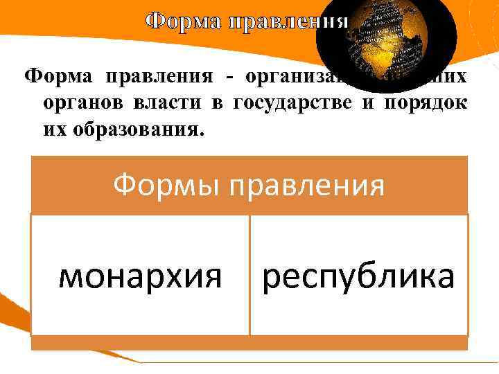 Форма правления - организация высших органов власти в государстве и порядок их образования. Формы