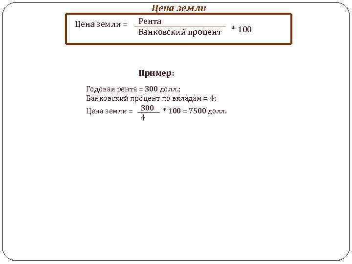 Цена земли = Рента Банковский процент Пример: Годовая рента = 300 долл. ; Банковский