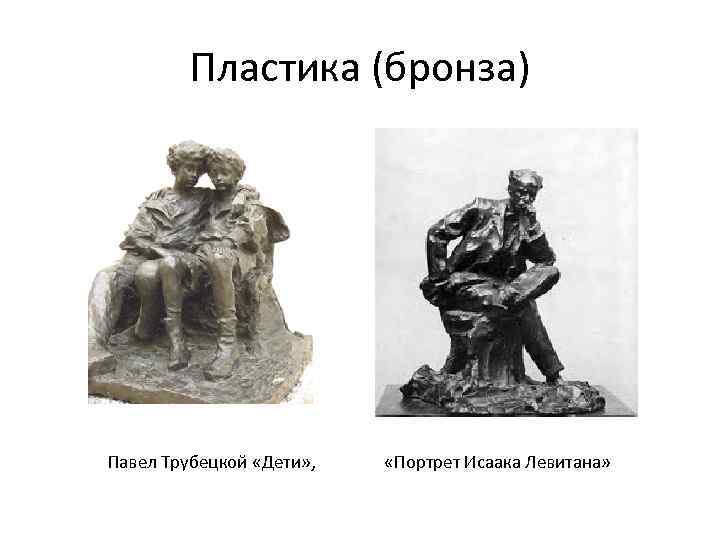 Пластика (бронза) Павел Трубецкой «Дети» , «Портрет Исаака Левитана» 
