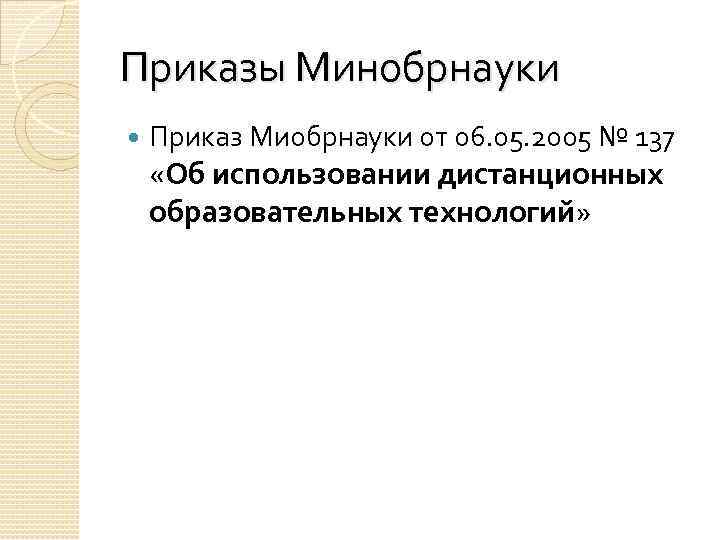 Приказы Минобрнауки Приказ Миобрнауки от 06. 05. 2005 № 137 «Об использовании дистанционных образовательных