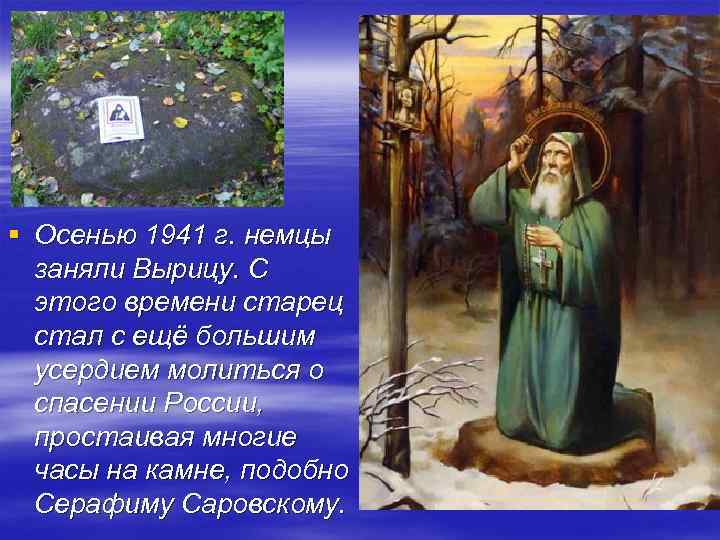 § Осенью 1941 г. немцы заняли Вырицу. С этого времени старец стал с ещё