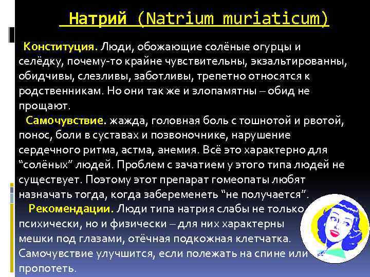  Натрий (Natrium muriaticum) Конституция. Люди, обожающие солёные огурцы и селёдку, почему-то крайне чувствительны,