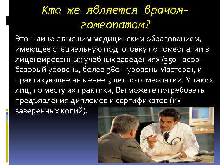 Кто же является врачомгомеопатом? Это – лицо с высшим медицинским образованием, имеющее специальную подготовку