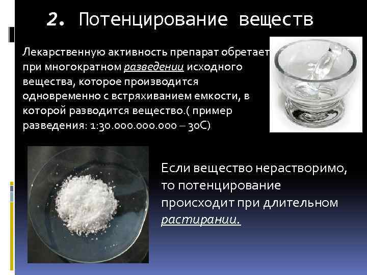 2. Потенцирование веществ Лекарственную активность препарат обретает при многократном разведении исходного вещества, которое производится