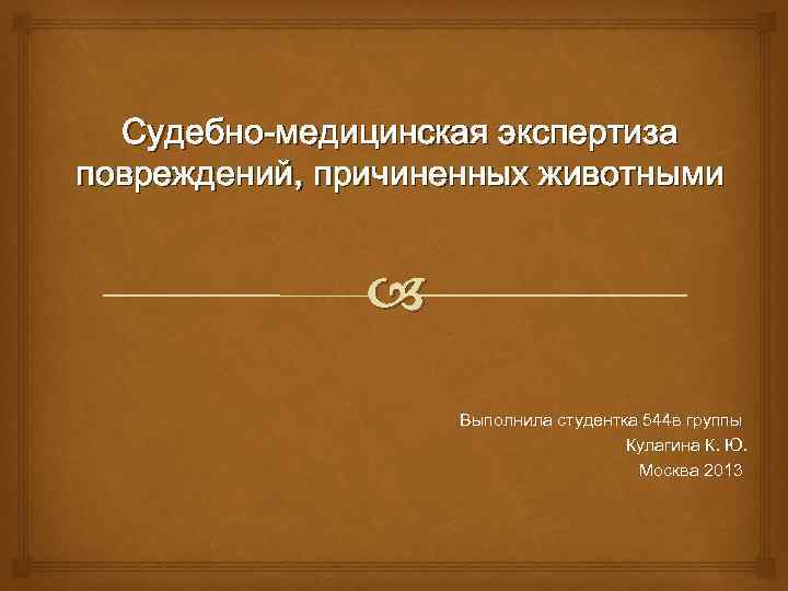 Судебно-медицинская экспертиза повреждений, причиненных животными Выполнила студентка 544 в группы Кулагина К. Ю. Москва