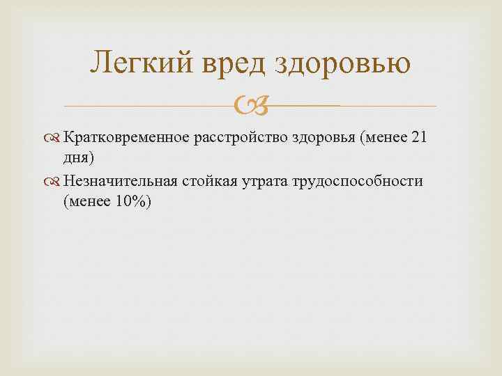 Легкий вред здоровью Кратковременное расстройство здоровья (менее 21 дня) Незначительная стойкая утрата трудоспособности (менее