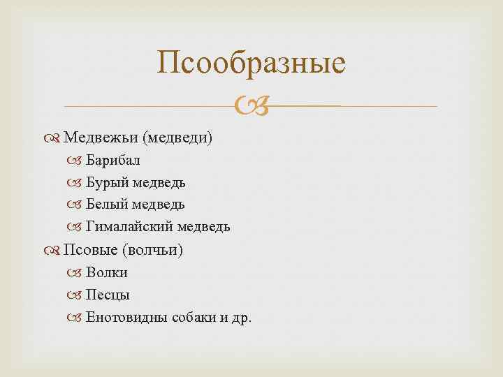 Псообразные Медвежьи (медведи) Барибал Бурый медведь Белый медведь Гималайский медведь Псовые (волчьи) Волки Песцы