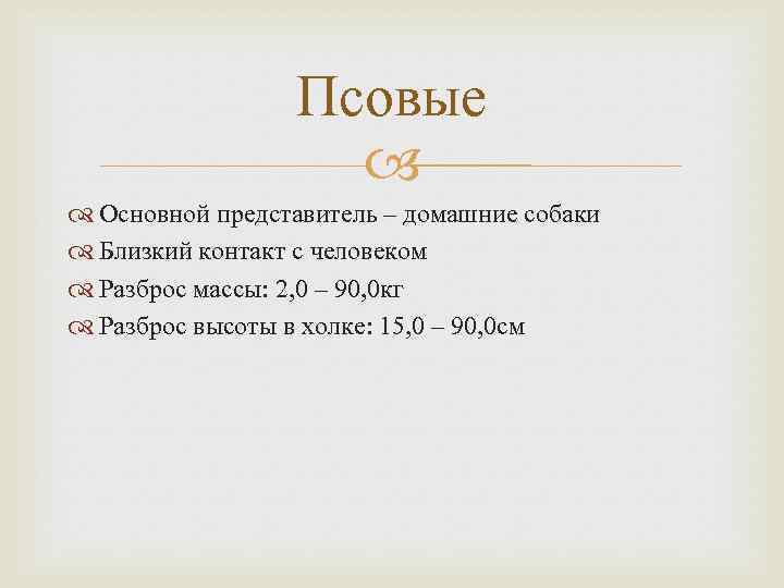 Псовые Основной представитель – домашние собаки Близкий контакт с человеком Разброс массы: 2, 0