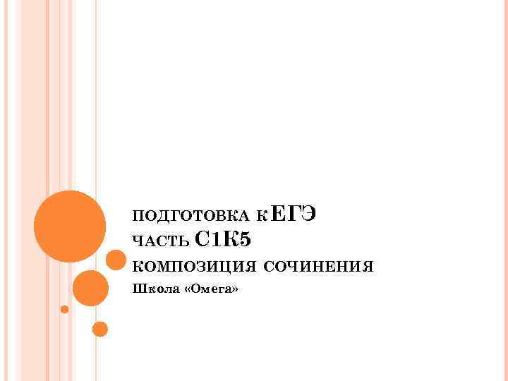 ПОДГОТОВКА К ЕГЭ ЧАСТЬ С 1 К 5 КОМПОЗИЦИЯ СОЧИНЕНИЯ Школа «Омега» 