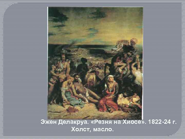  Эжен Делакруа. «Резня на Хиосе» . 1822 -24 г. Холст, масло. 