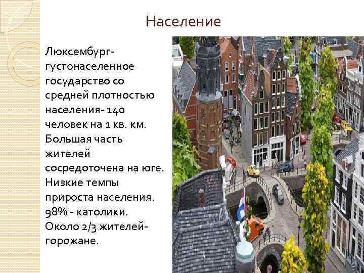 Население Люксембург- густонаселенное государство со средней плотностью населения- 140 человек на 1 кв. км.