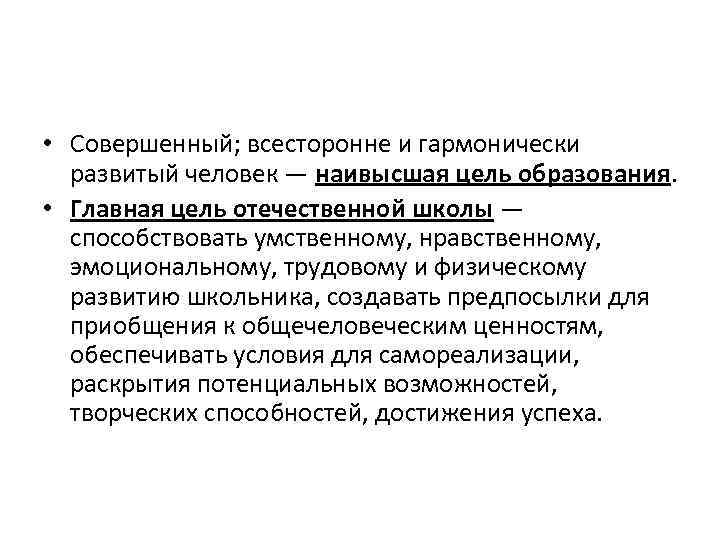  • Совершенный; всесторонне и гармонически развитый человек — наивысшая цель образования. • Главная