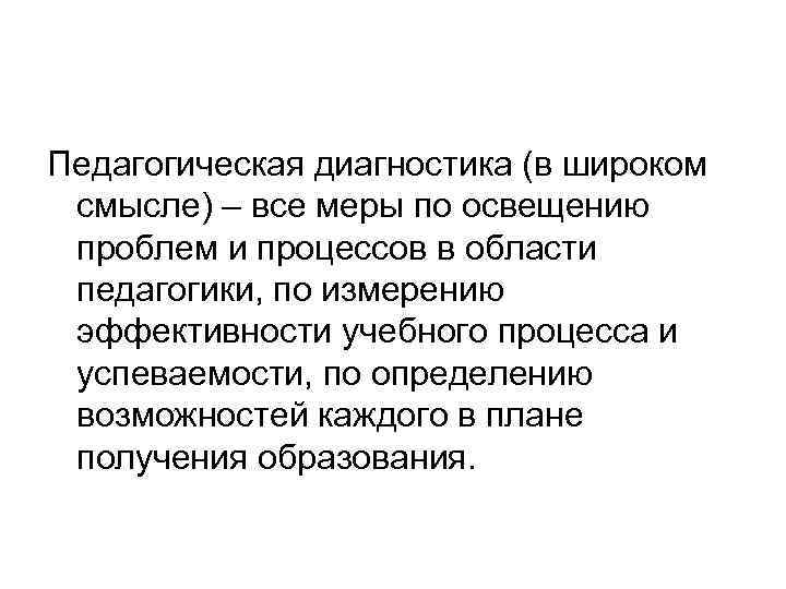 Педагогическая диагностика (в широком смысле) – все меры по освещению проблем и процессов в