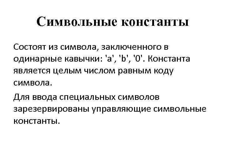 Символьные константы Состоят из символа, заключенного в одинарные кавычки: 'a', 'b', '0'. Константа является