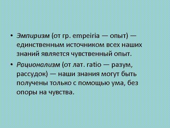  • Эмпиризм (от гр. empeiria — опыт) — единственным источником всех наших знаний
