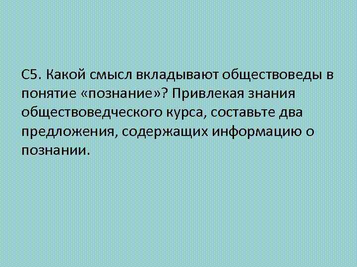 Какой смысл вкладывается в добро. Какой смысл обществоведы вкладывают в понятие познание. Какой смысл общество веды вкладывают в понятие Познанин. Два предложения содержащие информацию о познании. Смысл понятия познание.