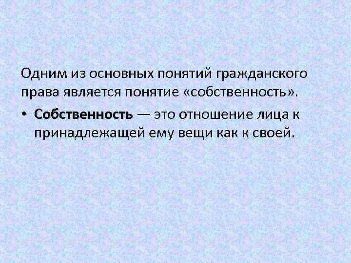 Одним из основных понятий гражданского права является понятие «собственность» . • Собственность — это