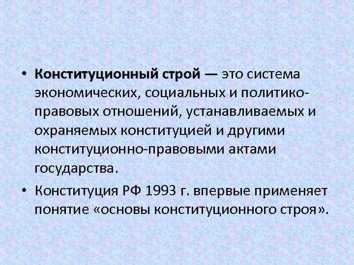  • Конституционный строй — это система экономических, социальных и политико правовых отношений, устанавливаемых