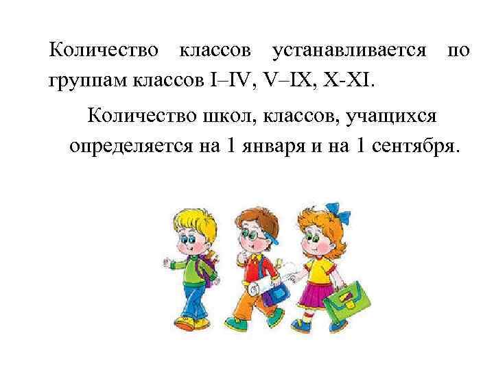 Количество классов устанавливается по группам классов I–IV, V–IX, X XI. Количество школ, классов, учащихся