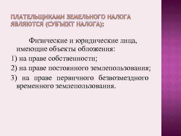 Физические и юридические лица, имеющие объекты обложения: 1) на праве собственности; 2) на праве