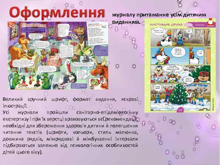 Оформлення журналу притаманне усім дитячим виданням. Великий зручний шрифт, формат видання, яскраві ілюстрації. Усі