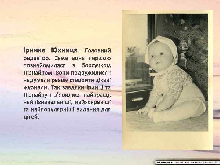 Іринка Юхниця. Головний редактор. Саме вона першою познайомилася з борсучком Пізнайком. Вони подружилися і