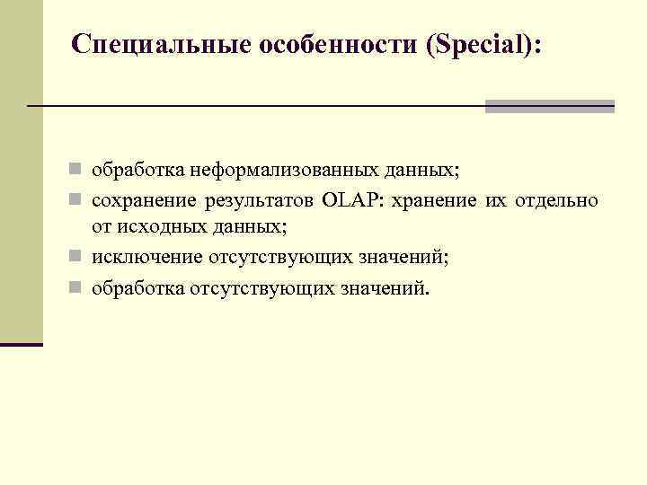 Специальные особенности (Special): n обработка неформализованных данных; n сохранение результатов OLAP: хранение их отдельно