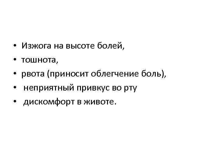  • • • Изжога на высоте болей, тошнота, рвота (приносит облегчение боль), неприятный