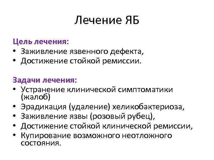 Лечение ЯБ Цель лечения: • Заживление язвенного дефекта, • Достижение стойкой ремиссии. Задачи лечения: