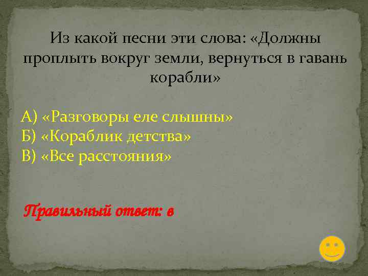 Из какой песни эти слова: «Должны проплыть вокруг земли, вернуться в гавань корабли» А)