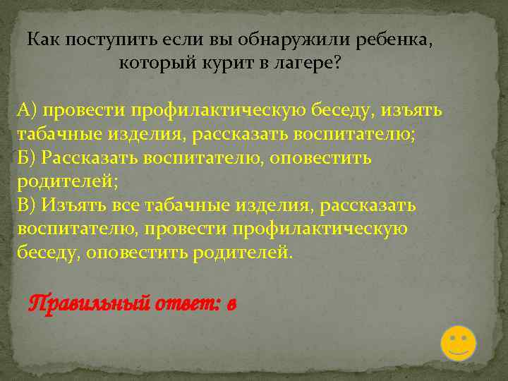 Как поступить если вы обнаружили ребенка, который курит в лагере? А) провести профилактическую беседу,