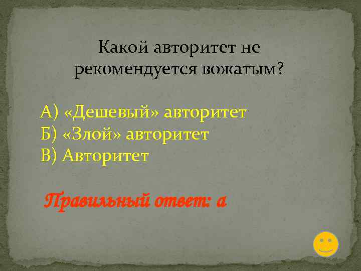 Какой авторитет не рекомендуется вожатым? А) «Дешевый» авторитет Б) «Злой» авторитет В) Авторитет Правильный