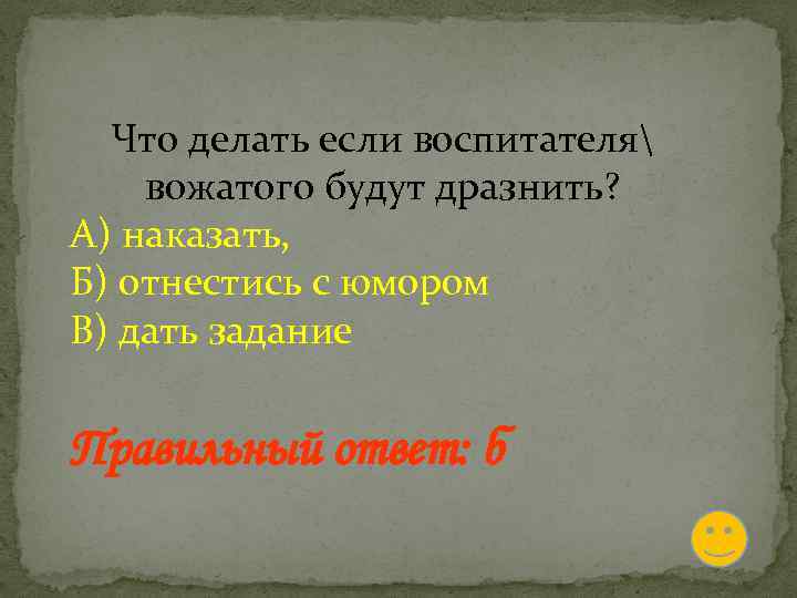  Что делать если воспитателя вожатого будут дразнить? А) наказать, Б) отнестись с юмором