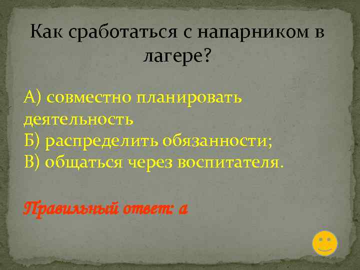 Как сработаться с напарником в лагере? А) совместно планировать деятельность Б) распределить обязанности; В)