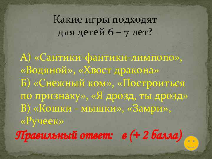 Какие игры подходят для детей 6 – 7 лет? А) «Сантики-фантики-лимпопо» , «Водяной» ,