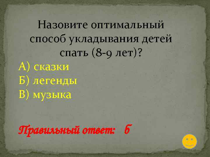 Назовите оптимальный способ укладывания детей спать (8 -9 лет)? А) сказки Б) легенды В)