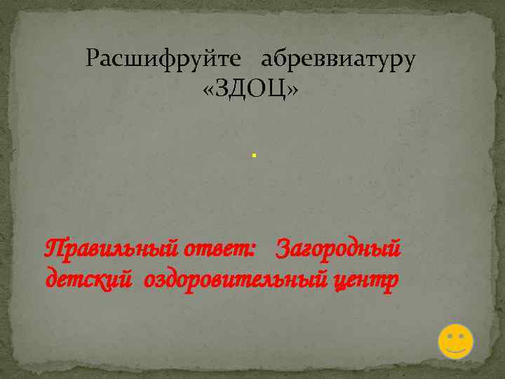 Расшифруйте абреввиатуру «ЗДОЦ» . Правильный ответ: Загородный детский оздоровительный центр 