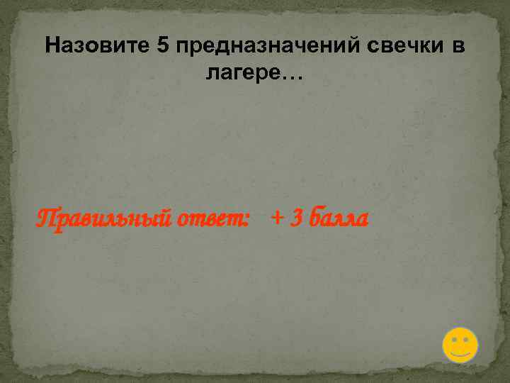 Назовите 5 предназначений свечки в лагере… Правильный ответ: + 3 балла 