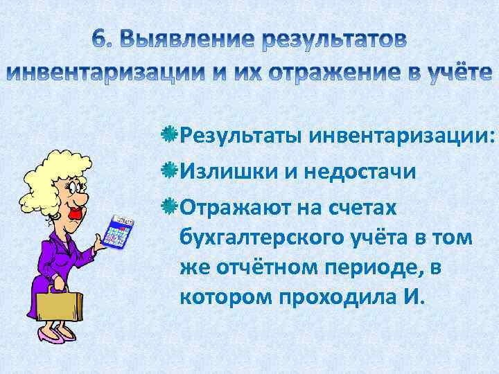 Результаты инвентаризации: Излишки и недостачи Отражают на счетах бухгалтерского учёта в том же отчётном