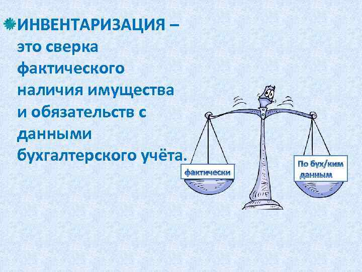 ИНВЕНТАРИЗАЦИЯ – это сверка фактического наличия имущества и обязательств с данными бухгалтерского учёта. 