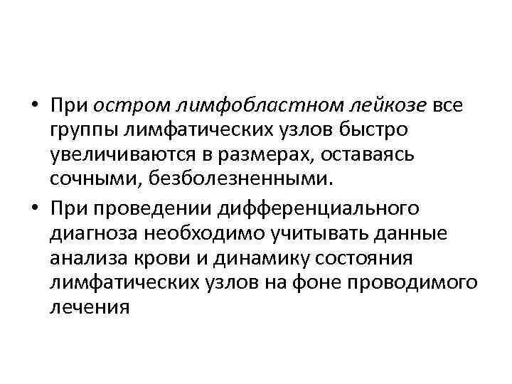  • При остром лимфобластном лейкозе все группы лимфатических узлов быстро увеличиваются в размерах,