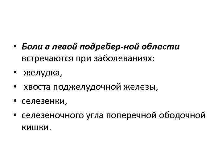  • Боли в левой подребер ной области встречаются при заболеваниях: • желудка, •